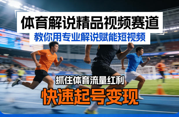 体育解说精品视频赛道，教你用专业解说赋能短视频，抓住体育流量红利，快速起号变现-千汇网创