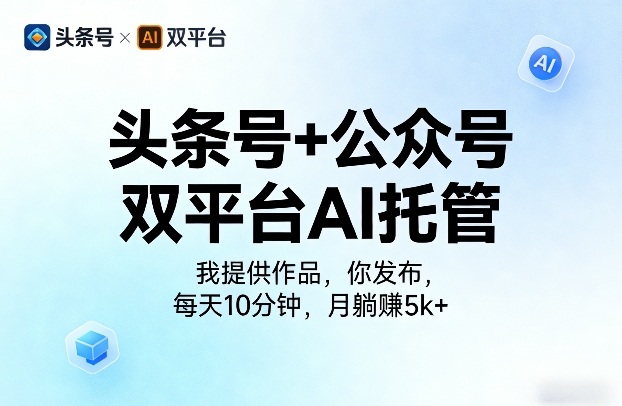 头条号+公众号双平台AI托管，我提供作品，你发布，每天10分钟，月躺賺5k+【揭秘】-千汇网创