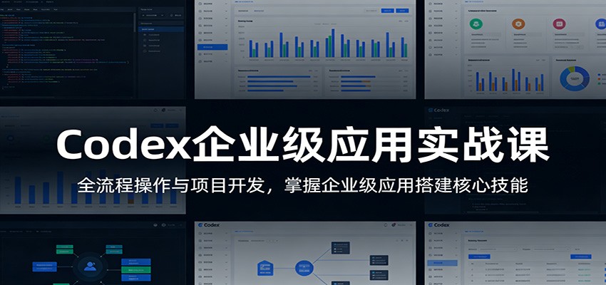 Codex企业级应用实战课：全流程操作与项目开发，掌握企业级应用搭建核心技能-千汇网创