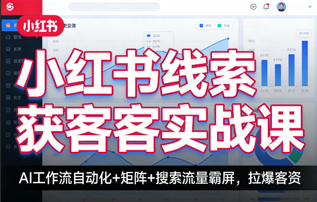 小红书线索获客实战课，AI工作流自动化+矩阵+搜索流量霸屏，拉爆客资-千汇网创