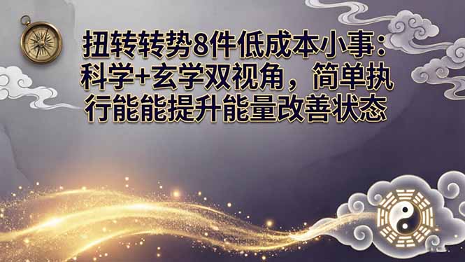 某付费文章：扭转运势8件低成本小事：科学+玄学双视角，简单执行就能提升能量改善状态-千汇网创