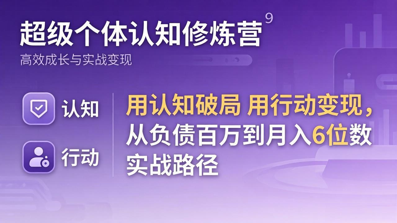 超级个体认知修炼营：用认知破局用行动变现，从负债百万到月入6位数实战路径-千汇网创