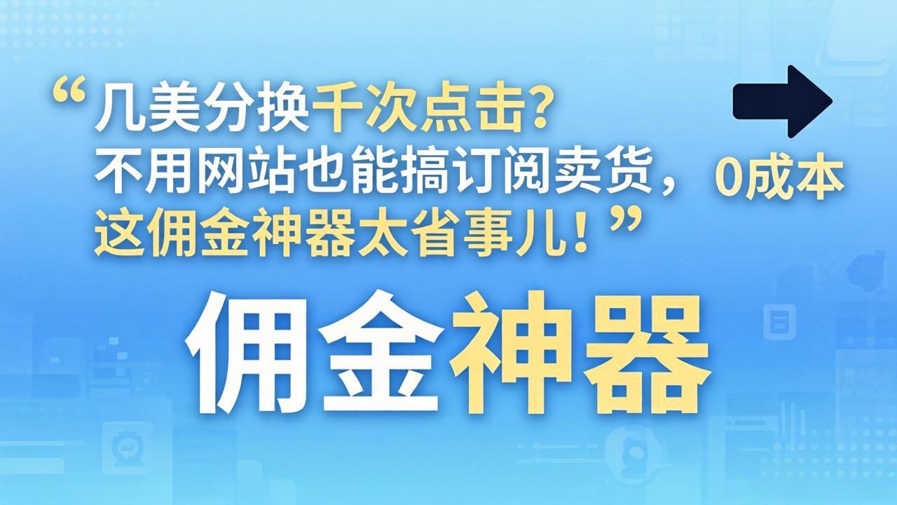 几美分换千次点击？不用网站也能搞订阅卖货，这佣金神器太省事儿！-千汇网创