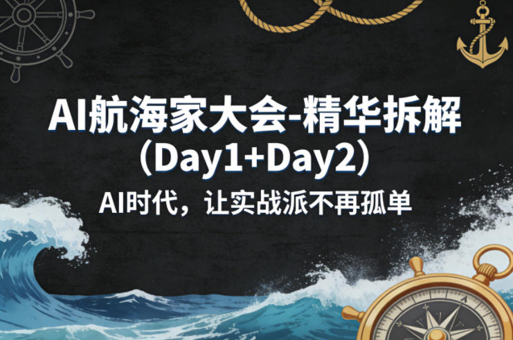 AI航海家大会-精华拆解(Day1+Day2)AI时代，让实战派不再孤单-千汇网创