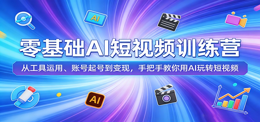 零基础AI短视频训练营：从工具运用、账号起号到变现，手把手教你用AI玩转短视频-千汇网创