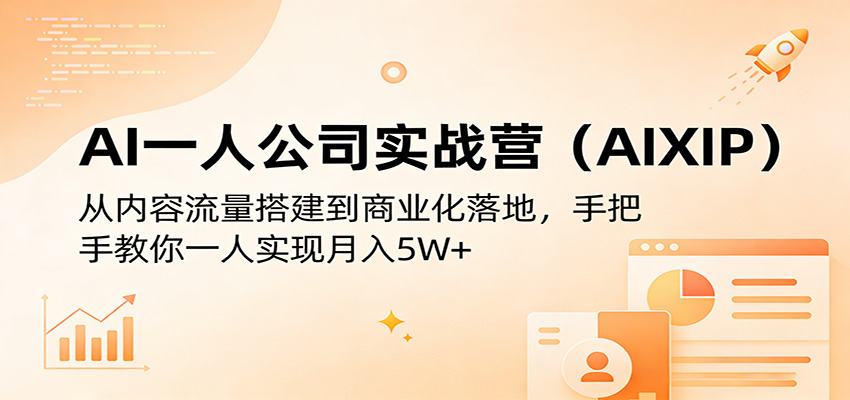 AI一人公司实战营(AIXIP)：从内容流量搭建到商业化落地，手把手教你一人实现月入5W+-千汇网创