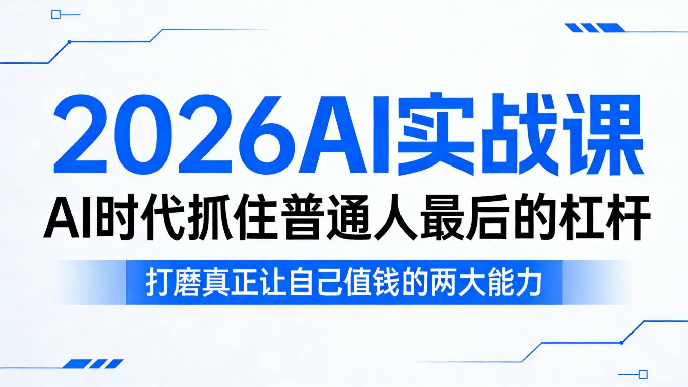 2026AI实战课，AI时代抓住普通人最后的杠杆，打磨真正让自己值钱的两大能力-千汇网创
