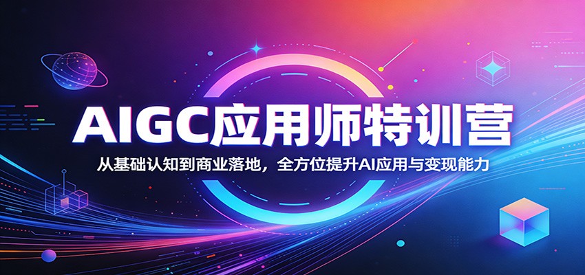 AIGC应用师特训营：从基础认知到商业落地，全方位提升AI应用与变现能力-千汇网创