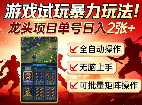 游戏试玩暴力玩法！龙头项目单号日入200+，全自动操作无脑上手，可批量矩阵操作【揭秘】-千汇网创