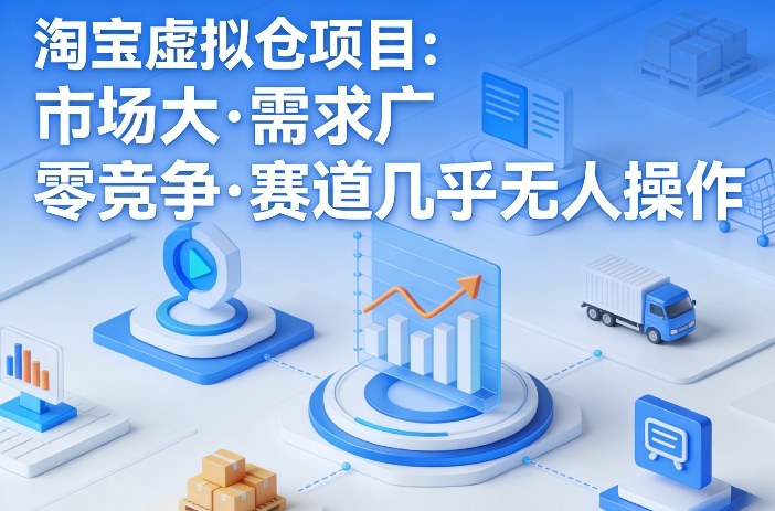 淘宝虚拟仓项目，市场大，需求广，零竞争，赛道几乎没人操作(更新0410)-千汇网创