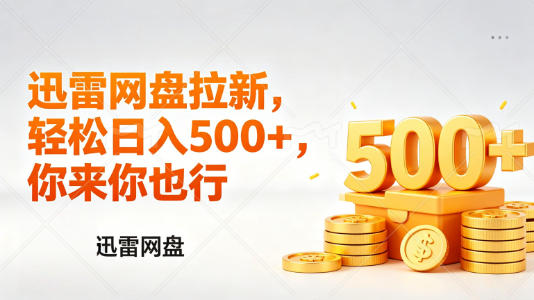 迅雷网盘锐评拉新，轻松日入几张，小白副业首选-千汇网创