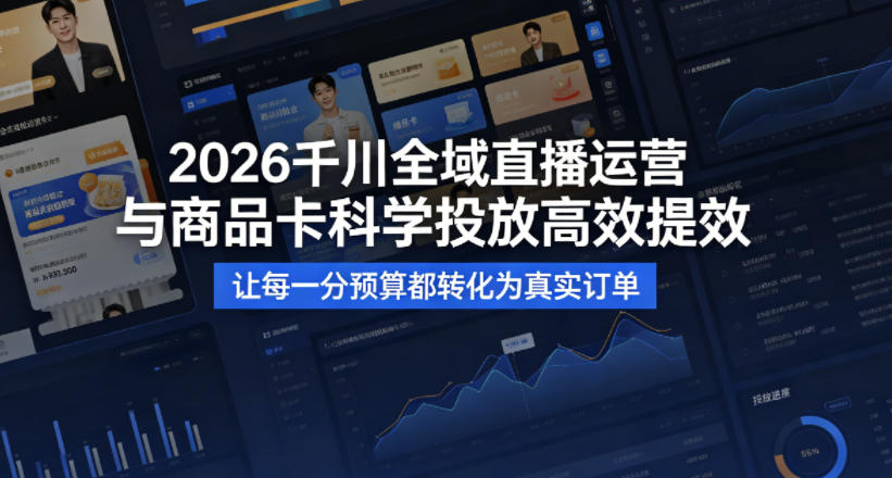 2026千川全域直播运营跟商品卡，科学投放，高效提效，让每一分预算都转化为真实订单-千汇网创