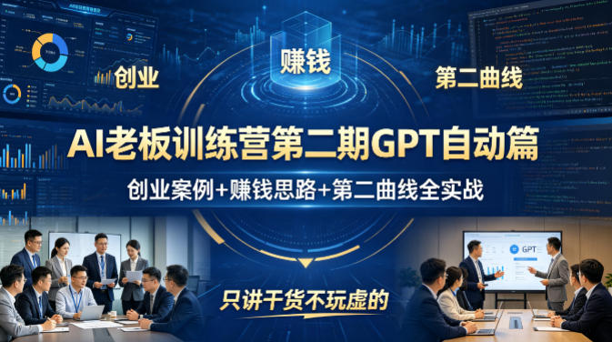 AI老板训练营第二期GPT自动篇，创业案例+賺钱思路+第二曲线全实战，只讲干货不玩虚的-千汇网创