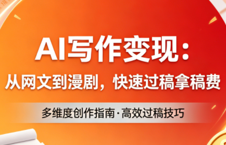 AI写作变现：从网文到漫剧，快速过稿拿稿费(更新4月)-千汇网创