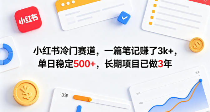 小红书冷门赛道，一篇笔记賺了3k+，单日稳定500+，长期项目已做3年【揭秘】-千汇网创