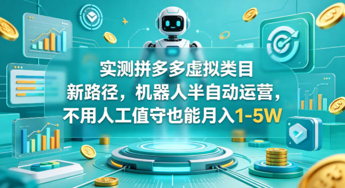 实测拼多多虚拟类目新路径，机器人半自动运营，不用人工值守也能月入1-5W【揭秘】-千汇网创