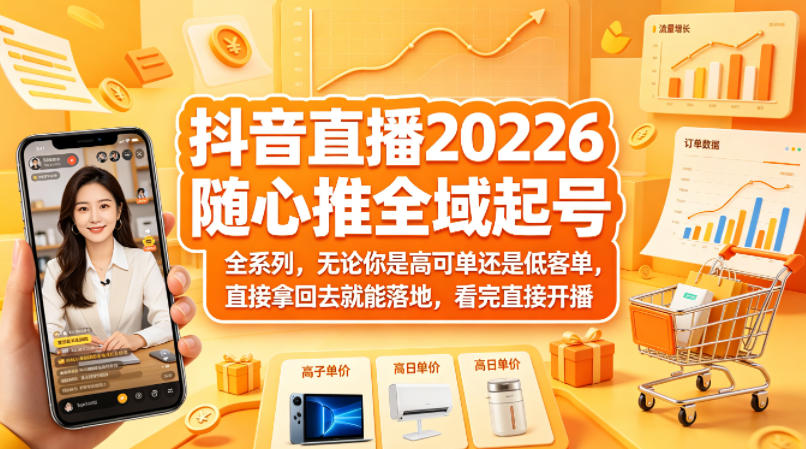 抖音直播2026随心推全域起号全系列，无论你是高可单还是低客单，直接拿回去就能落地，看完直接开播-千汇网创