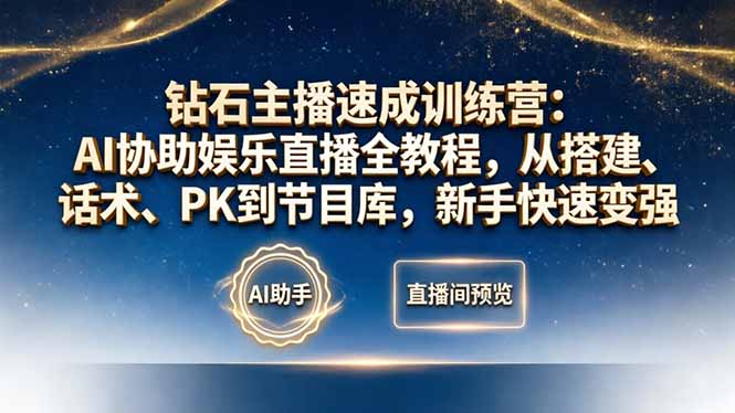 钻石主播速成训练营：AI协助娱乐直播全教程，从搭建、话术、PK到节目库，新手快速变强-千汇网创
